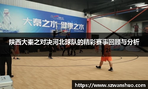 陕西大秦之对决河北球队的精彩赛事回顾与分析