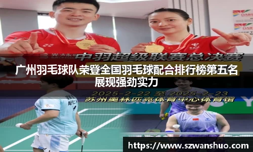 广州羽毛球队荣登全国羽毛球配合排行榜第五名展现强劲实力