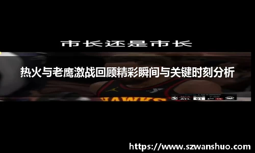 热火与老鹰激战回顾精彩瞬间与关键时刻分析